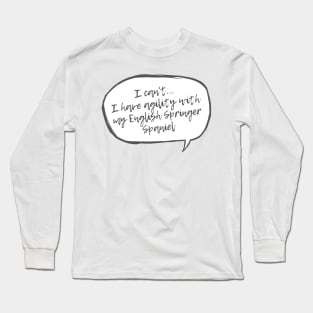 I can't...I have agility with english spaniel Long Sleeve T-Shirt